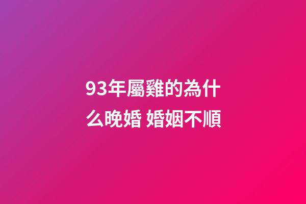 93年屬雞的為什么晚婚 婚姻不順